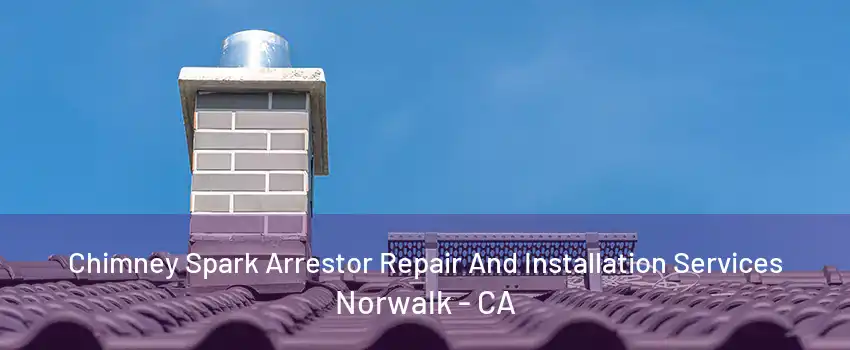 Chimney Spark Arrestor Repair And Installation Services Norwalk - CA