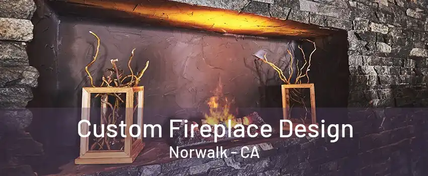 Custom Fireplace Design Norwalk - CA