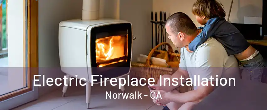 Electric Fireplace Installation Norwalk - CA