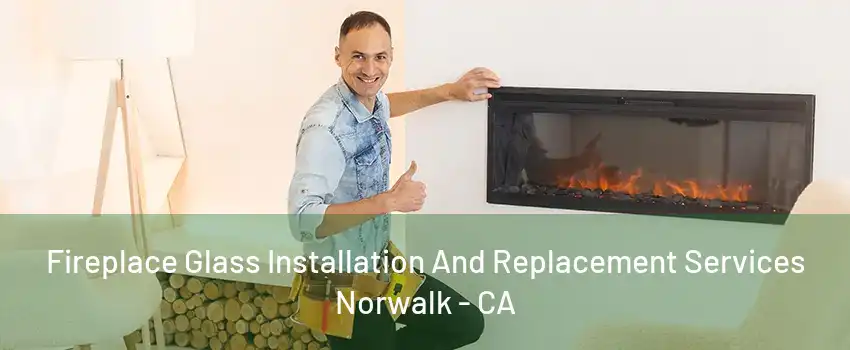 Fireplace Glass Installation And Replacement Services Norwalk - CA