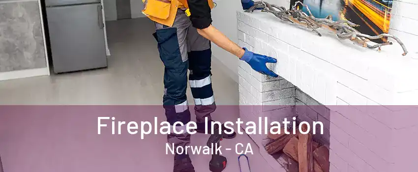 Fireplace Installation Norwalk - CA