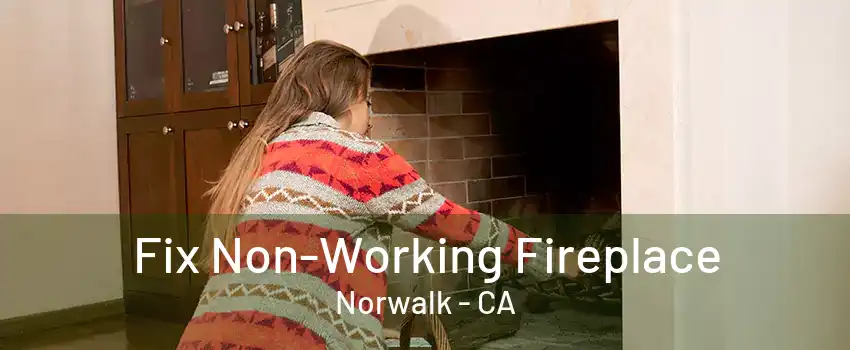 Fix Non-Working Fireplace Norwalk - CA