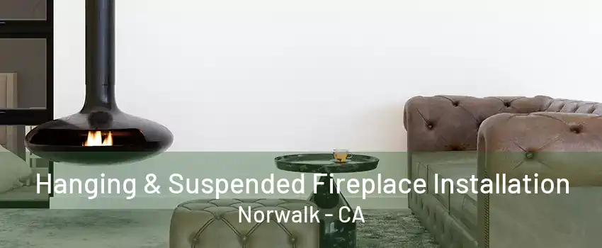 Hanging & Suspended Fireplace Installation Norwalk - CA