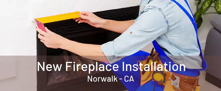 New Fireplace Installation Norwalk - CA