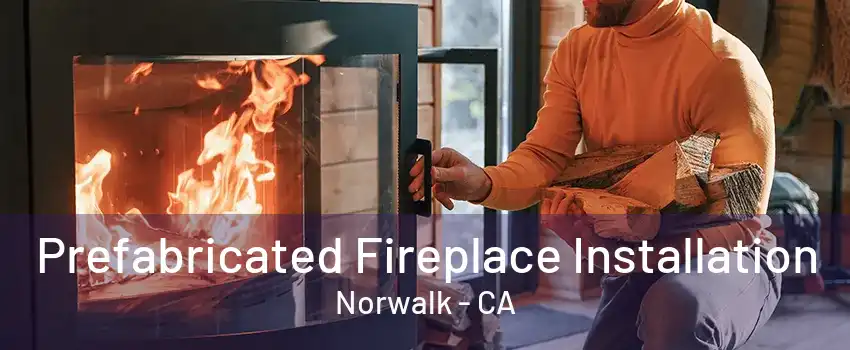 Prefabricated Fireplace Installation Norwalk - CA