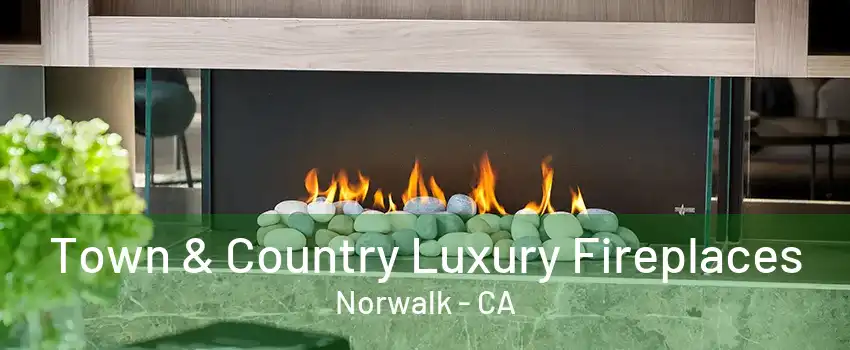 Town & Country Luxury Fireplaces Norwalk - CA