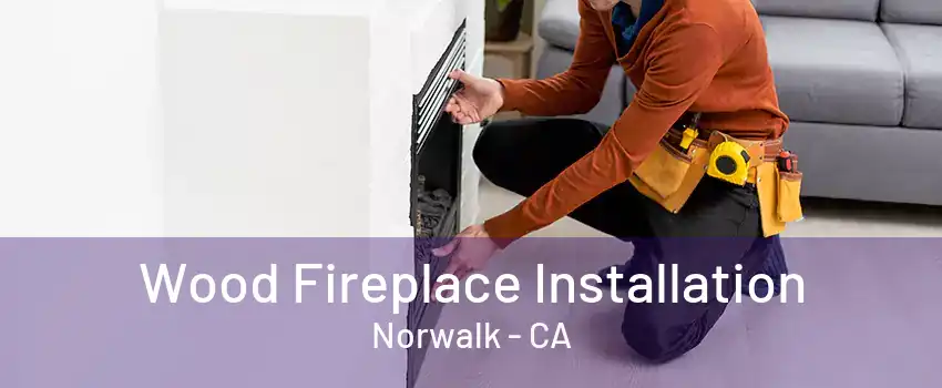 Wood Fireplace Installation Norwalk - CA