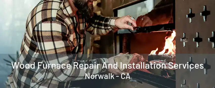 Wood Furnace Repair And Installation Services Norwalk - CA